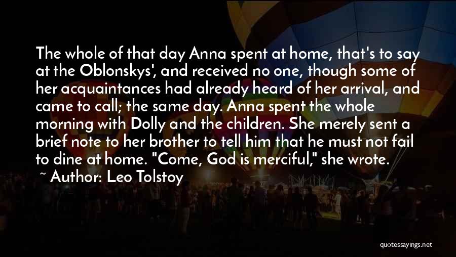Leo Tolstoy Quotes: The Whole Of That Day Anna Spent At Home, That's To Say At The Oblonskys', And Received No One, Though