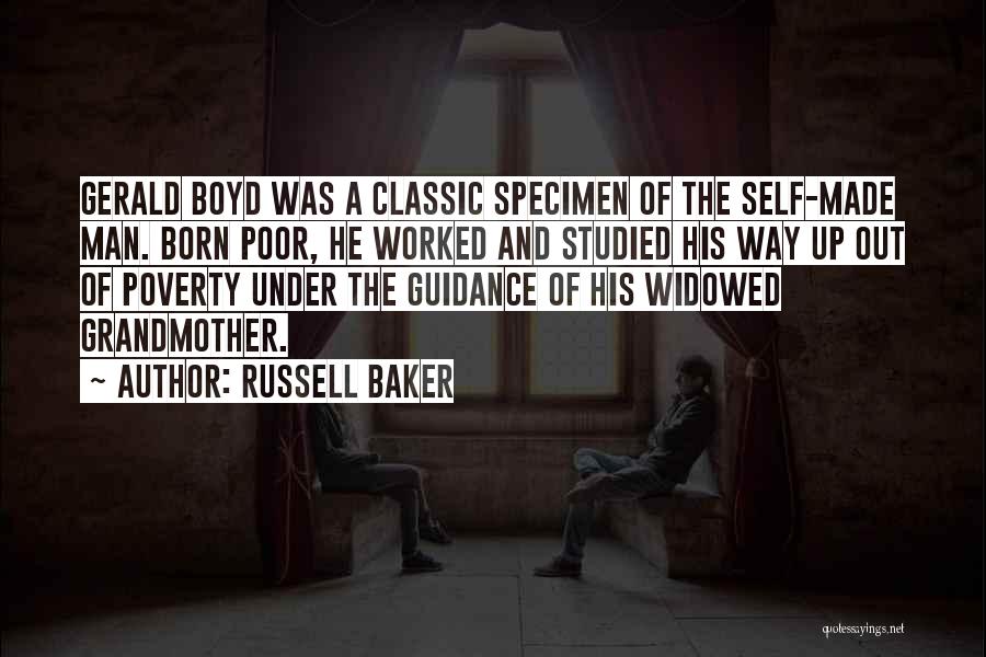 Russell Baker Quotes: Gerald Boyd Was A Classic Specimen Of The Self-made Man. Born Poor, He Worked And Studied His Way Up Out