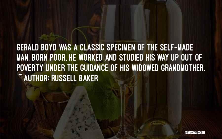 Russell Baker Quotes: Gerald Boyd Was A Classic Specimen Of The Self-made Man. Born Poor, He Worked And Studied His Way Up Out