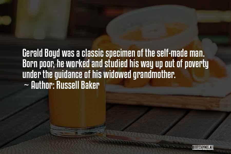 Russell Baker Quotes: Gerald Boyd Was A Classic Specimen Of The Self-made Man. Born Poor, He Worked And Studied His Way Up Out