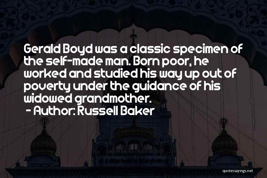 Russell Baker Quotes: Gerald Boyd Was A Classic Specimen Of The Self-made Man. Born Poor, He Worked And Studied His Way Up Out
