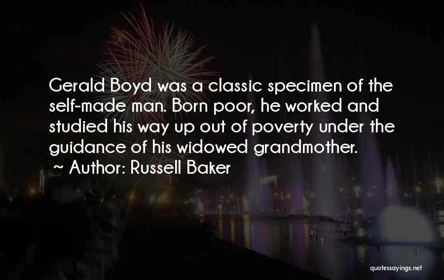 Russell Baker Quotes: Gerald Boyd Was A Classic Specimen Of The Self-made Man. Born Poor, He Worked And Studied His Way Up Out
