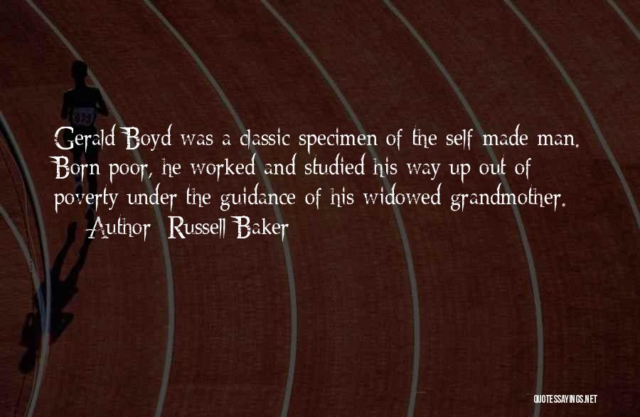 Russell Baker Quotes: Gerald Boyd Was A Classic Specimen Of The Self-made Man. Born Poor, He Worked And Studied His Way Up Out