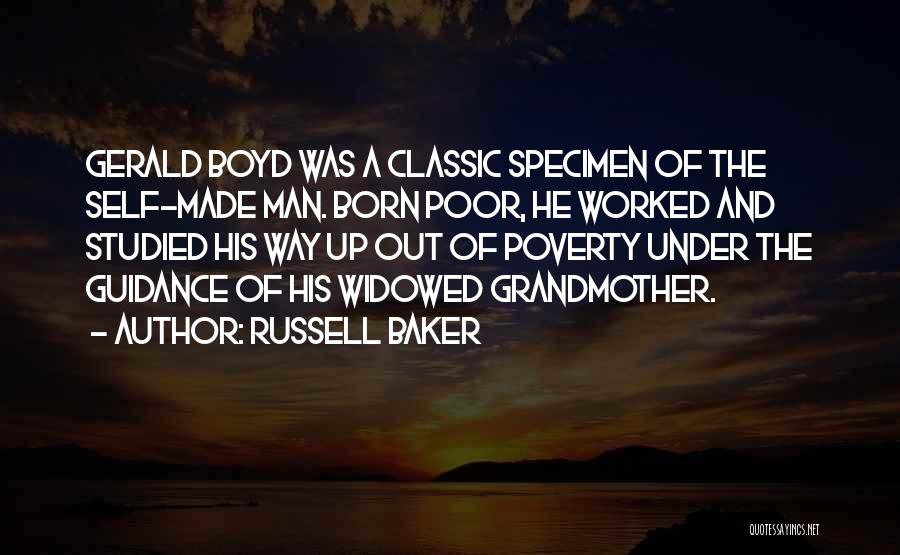 Russell Baker Quotes: Gerald Boyd Was A Classic Specimen Of The Self-made Man. Born Poor, He Worked And Studied His Way Up Out