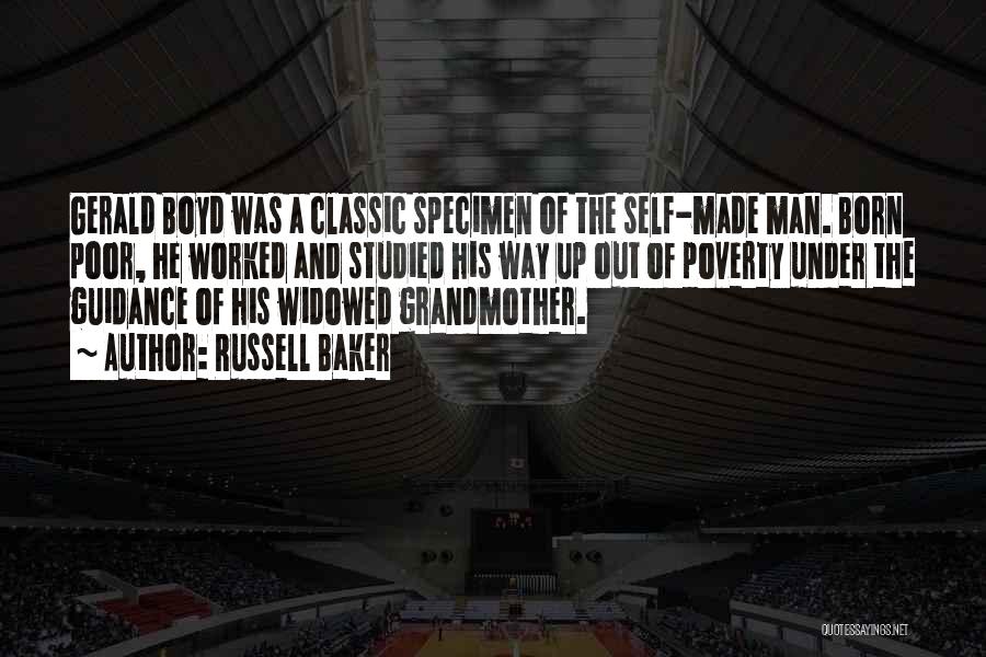 Russell Baker Quotes: Gerald Boyd Was A Classic Specimen Of The Self-made Man. Born Poor, He Worked And Studied His Way Up Out