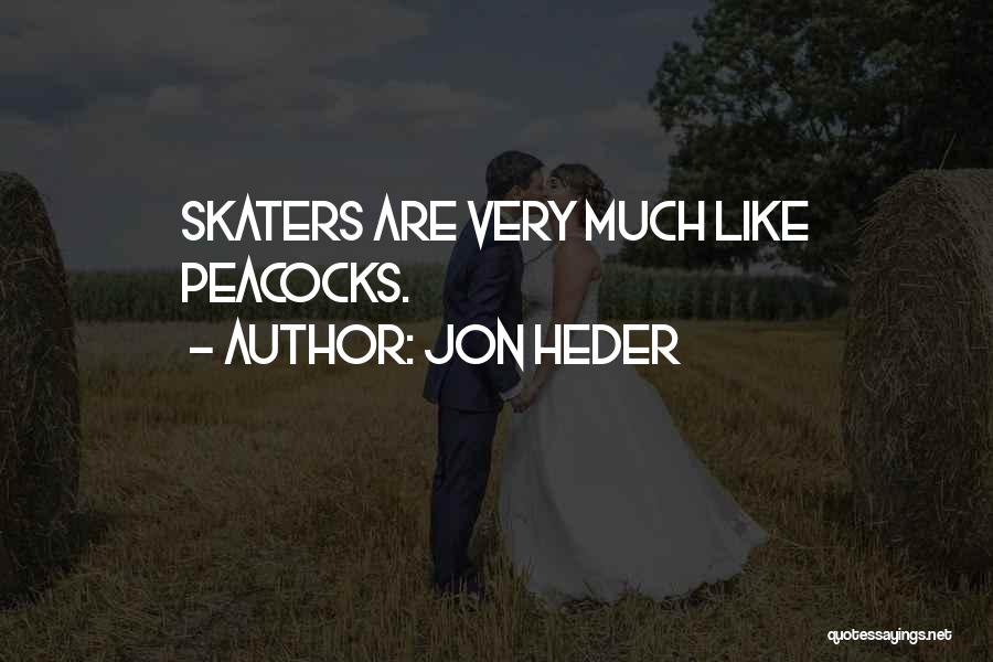 Jon Heder Quotes: Skaters Are Very Much Like Peacocks.