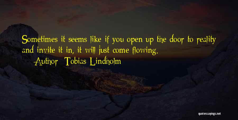 Tobias Lindholm Quotes: Sometimes It Seems Like If You Open Up The Door To Reality And Invite It In, It Will Just Come