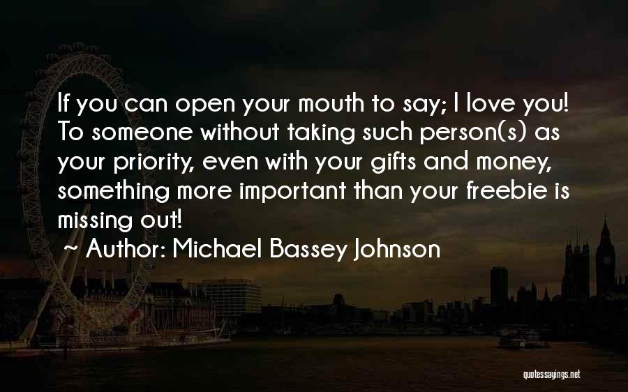 Michael Bassey Johnson Quotes: If You Can Open Your Mouth To Say; I Love You! To Someone Without Taking Such Person(s) As Your Priority,