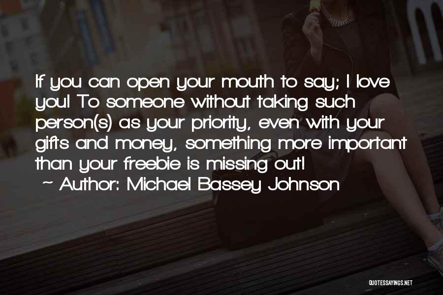 Michael Bassey Johnson Quotes: If You Can Open Your Mouth To Say; I Love You! To Someone Without Taking Such Person(s) As Your Priority,
