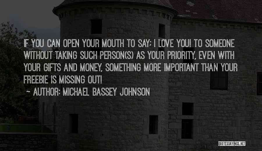 Michael Bassey Johnson Quotes: If You Can Open Your Mouth To Say; I Love You! To Someone Without Taking Such Person(s) As Your Priority,