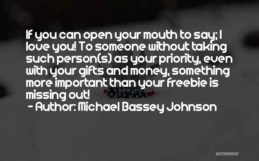 Michael Bassey Johnson Quotes: If You Can Open Your Mouth To Say; I Love You! To Someone Without Taking Such Person(s) As Your Priority,