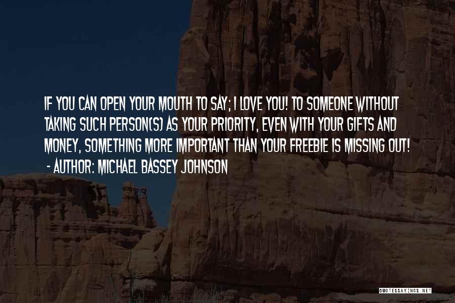 Michael Bassey Johnson Quotes: If You Can Open Your Mouth To Say; I Love You! To Someone Without Taking Such Person(s) As Your Priority,