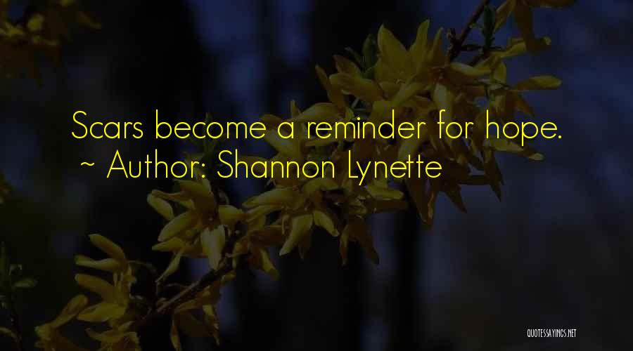 Shannon Lynette Quotes: Scars Become A Reminder For Hope.