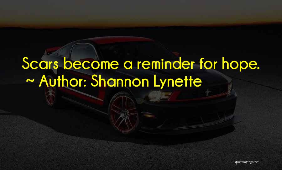 Shannon Lynette Quotes: Scars Become A Reminder For Hope.