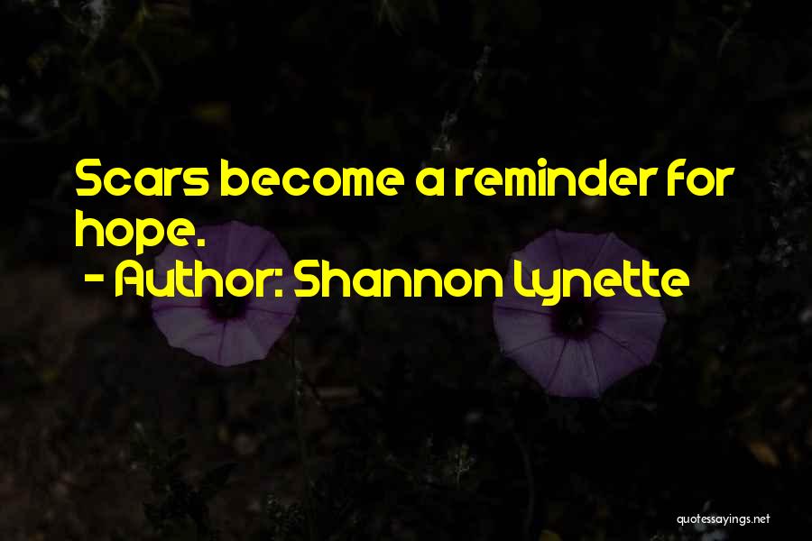 Shannon Lynette Quotes: Scars Become A Reminder For Hope.