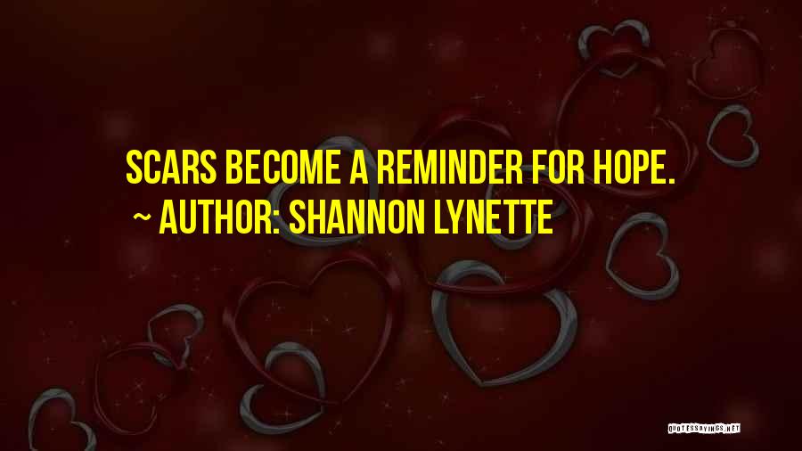 Shannon Lynette Quotes: Scars Become A Reminder For Hope.