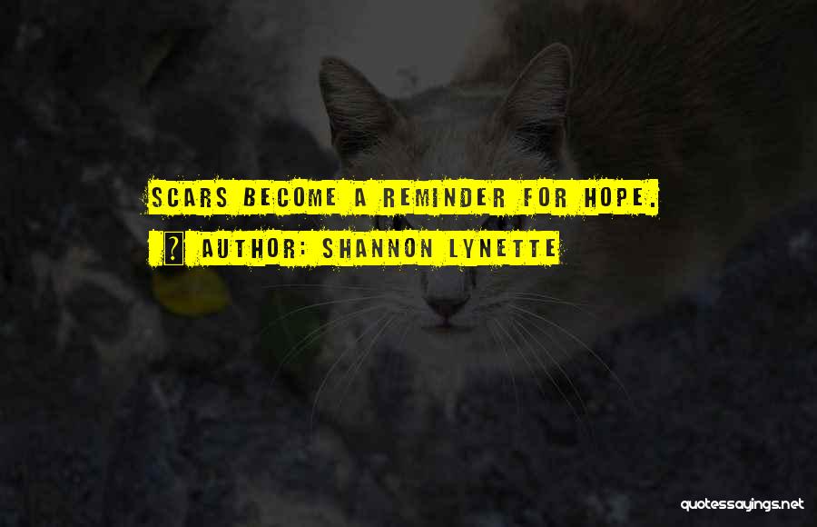 Shannon Lynette Quotes: Scars Become A Reminder For Hope.