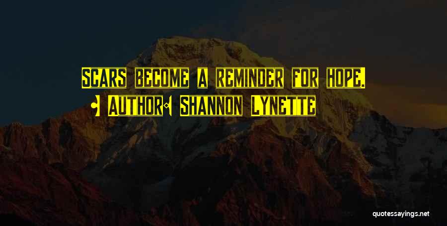Shannon Lynette Quotes: Scars Become A Reminder For Hope.