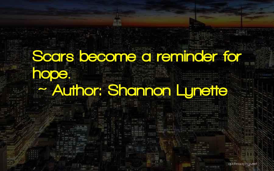 Shannon Lynette Quotes: Scars Become A Reminder For Hope.
