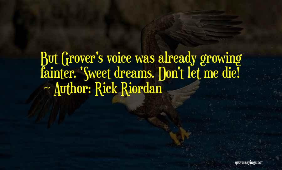 Rick Riordan Quotes: But Grover's Voice Was Already Growing Fainter. 'sweet Dreams. Don't Let Me Die!