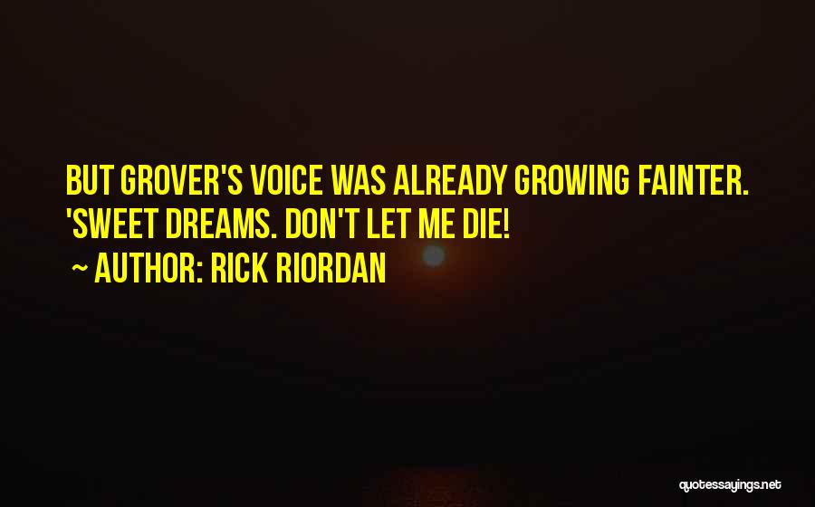 Rick Riordan Quotes: But Grover's Voice Was Already Growing Fainter. 'sweet Dreams. Don't Let Me Die!