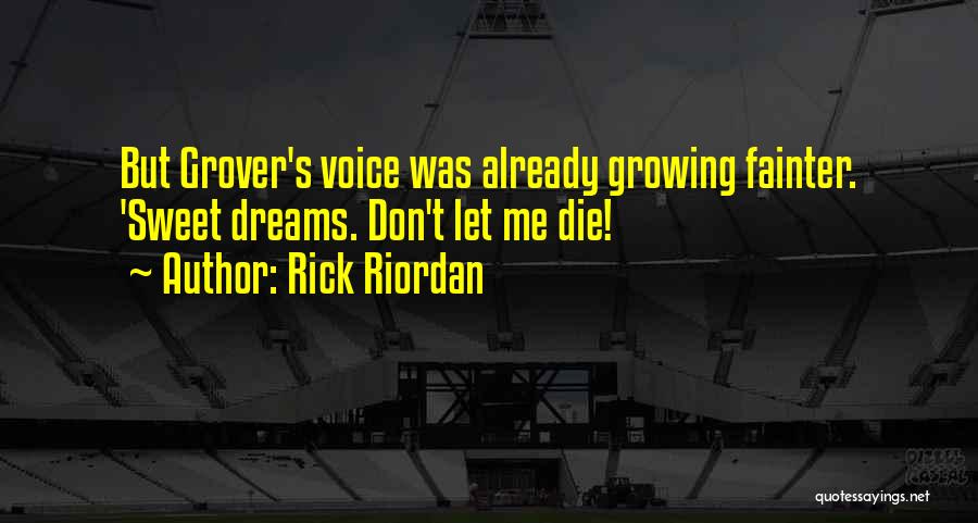 Rick Riordan Quotes: But Grover's Voice Was Already Growing Fainter. 'sweet Dreams. Don't Let Me Die!