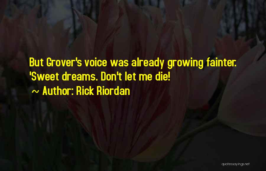 Rick Riordan Quotes: But Grover's Voice Was Already Growing Fainter. 'sweet Dreams. Don't Let Me Die!