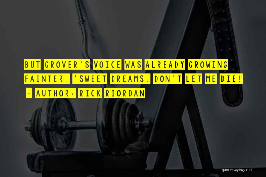 Rick Riordan Quotes: But Grover's Voice Was Already Growing Fainter. 'sweet Dreams. Don't Let Me Die!