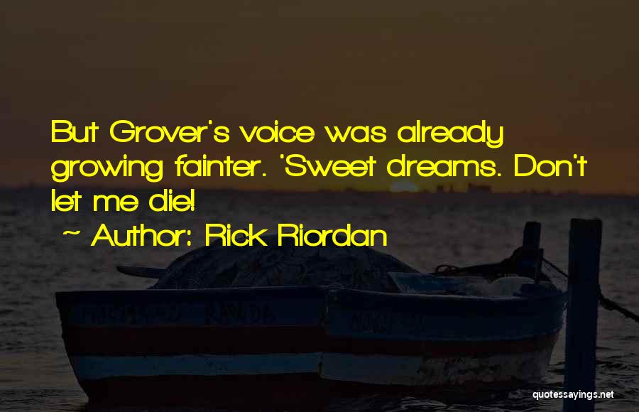 Rick Riordan Quotes: But Grover's Voice Was Already Growing Fainter. 'sweet Dreams. Don't Let Me Die!
