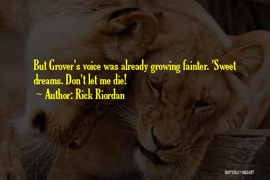 Rick Riordan Quotes: But Grover's Voice Was Already Growing Fainter. 'sweet Dreams. Don't Let Me Die!