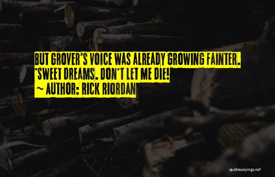 Rick Riordan Quotes: But Grover's Voice Was Already Growing Fainter. 'sweet Dreams. Don't Let Me Die!