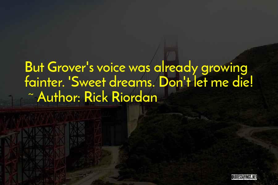 Rick Riordan Quotes: But Grover's Voice Was Already Growing Fainter. 'sweet Dreams. Don't Let Me Die!
