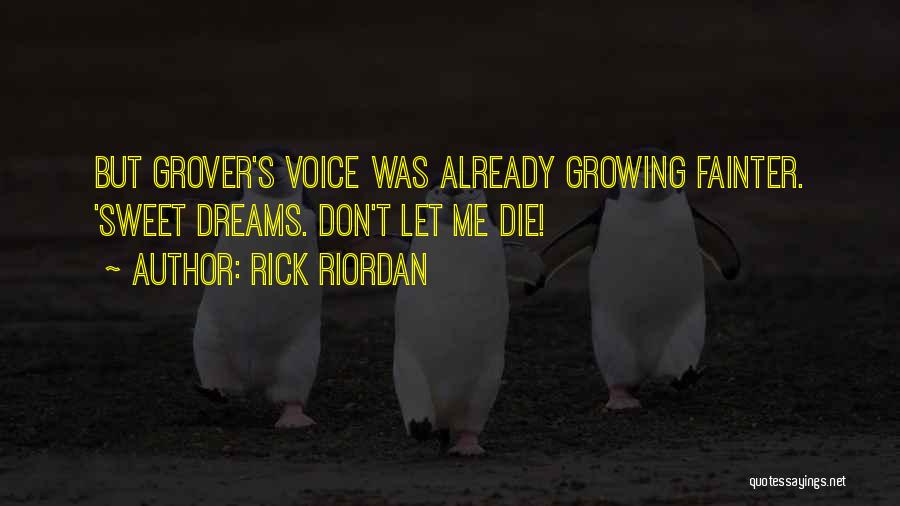Rick Riordan Quotes: But Grover's Voice Was Already Growing Fainter. 'sweet Dreams. Don't Let Me Die!