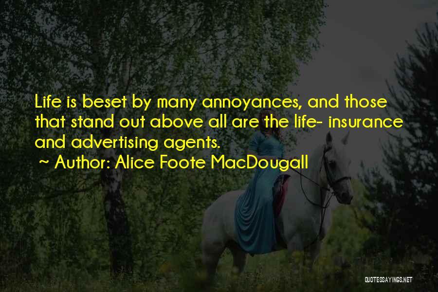 Alice Foote MacDougall Quotes: Life Is Beset By Many Annoyances, And Those That Stand Out Above All Are The Life- Insurance And Advertising Agents.