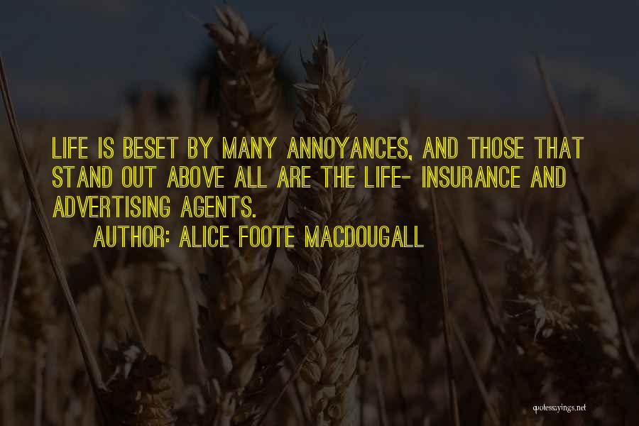 Alice Foote MacDougall Quotes: Life Is Beset By Many Annoyances, And Those That Stand Out Above All Are The Life- Insurance And Advertising Agents.