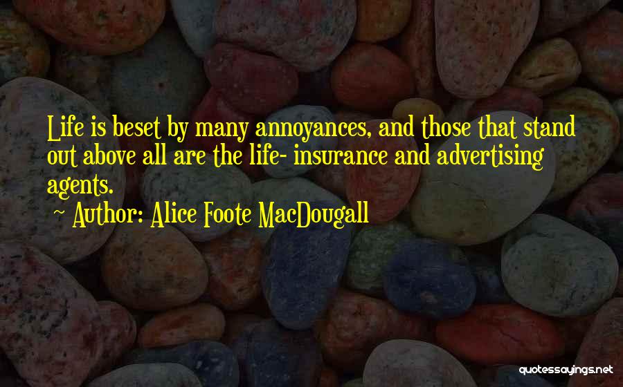 Alice Foote MacDougall Quotes: Life Is Beset By Many Annoyances, And Those That Stand Out Above All Are The Life- Insurance And Advertising Agents.