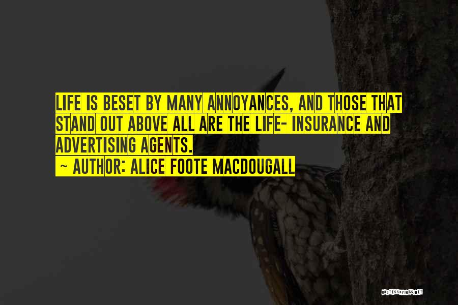 Alice Foote MacDougall Quotes: Life Is Beset By Many Annoyances, And Those That Stand Out Above All Are The Life- Insurance And Advertising Agents.