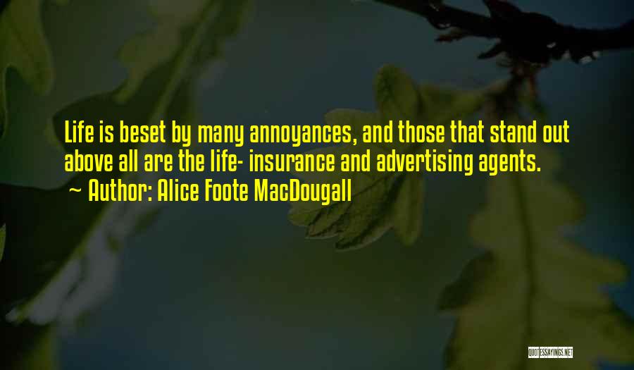 Alice Foote MacDougall Quotes: Life Is Beset By Many Annoyances, And Those That Stand Out Above All Are The Life- Insurance And Advertising Agents.