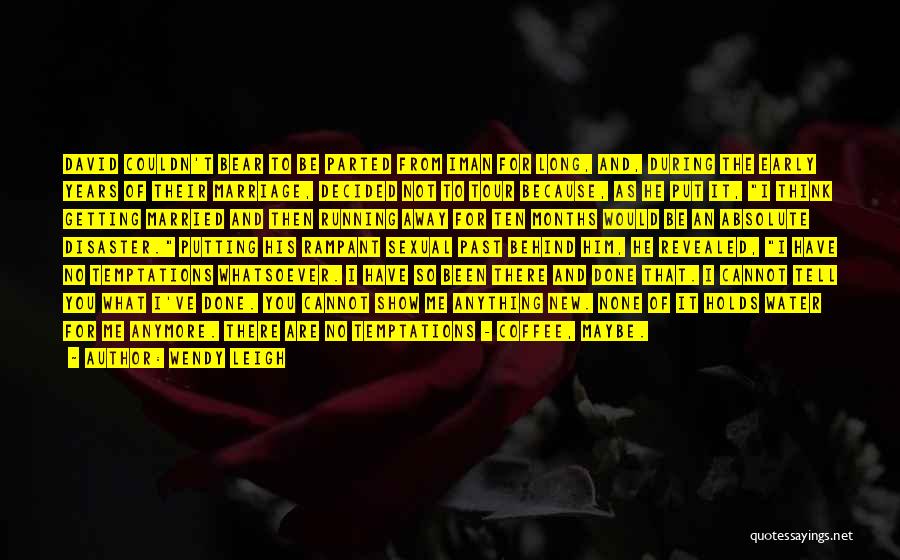 Wendy Leigh Quotes: David Couldn't Bear To Be Parted From Iman For Long, And, During The Early Years Of Their Marriage, Decided Not