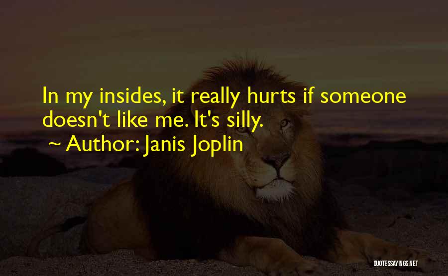 Janis Joplin Quotes: In My Insides, It Really Hurts If Someone Doesn't Like Me. It's Silly.