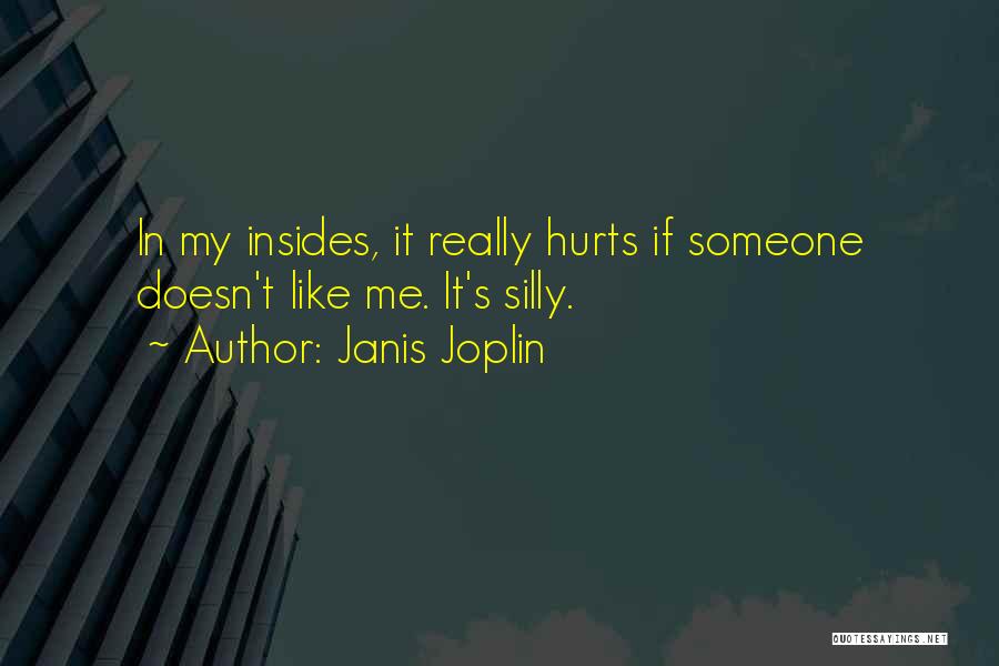 Janis Joplin Quotes: In My Insides, It Really Hurts If Someone Doesn't Like Me. It's Silly.