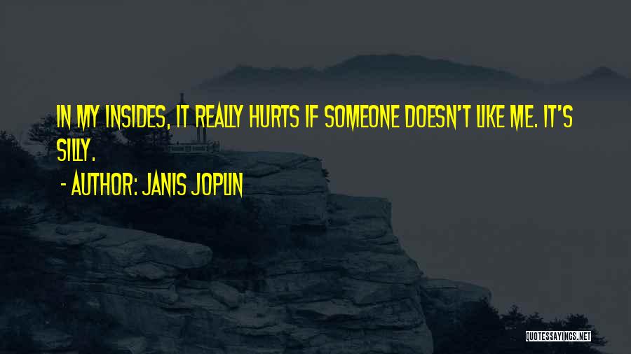 Janis Joplin Quotes: In My Insides, It Really Hurts If Someone Doesn't Like Me. It's Silly.