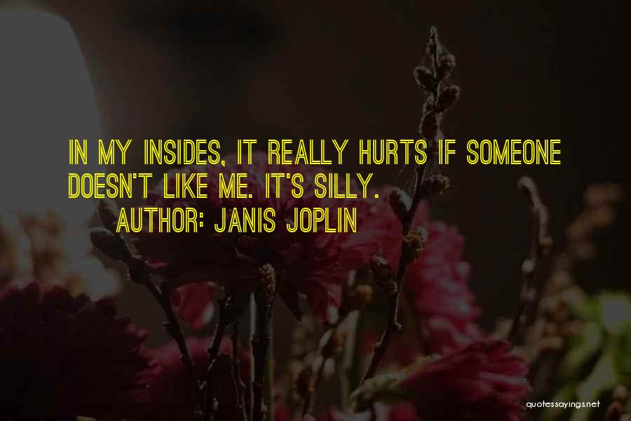 Janis Joplin Quotes: In My Insides, It Really Hurts If Someone Doesn't Like Me. It's Silly.