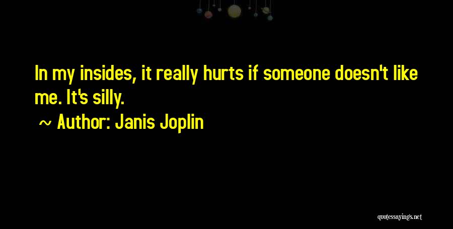 Janis Joplin Quotes: In My Insides, It Really Hurts If Someone Doesn't Like Me. It's Silly.