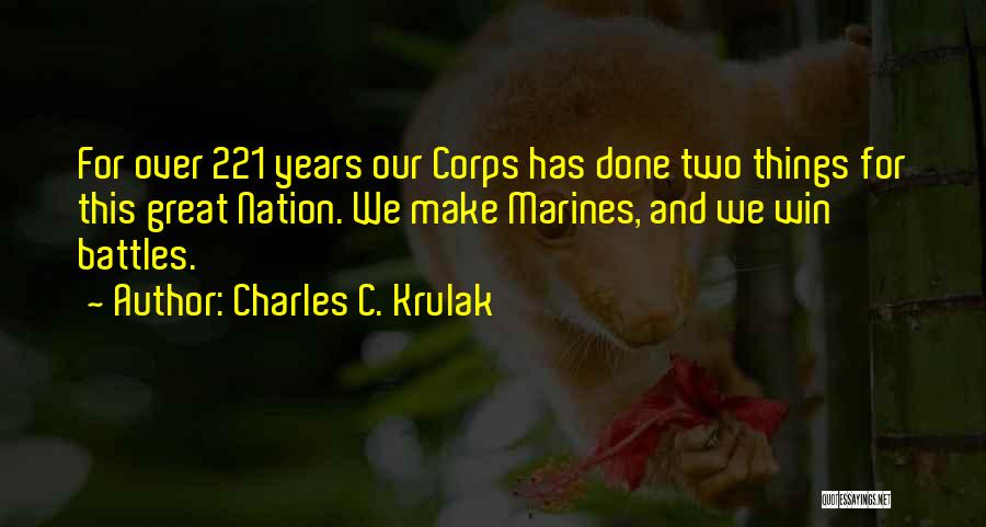 Charles C. Krulak Quotes: For Over 221 Years Our Corps Has Done Two Things For This Great Nation. We Make Marines, And We Win