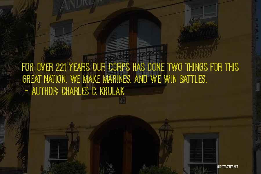 Charles C. Krulak Quotes: For Over 221 Years Our Corps Has Done Two Things For This Great Nation. We Make Marines, And We Win