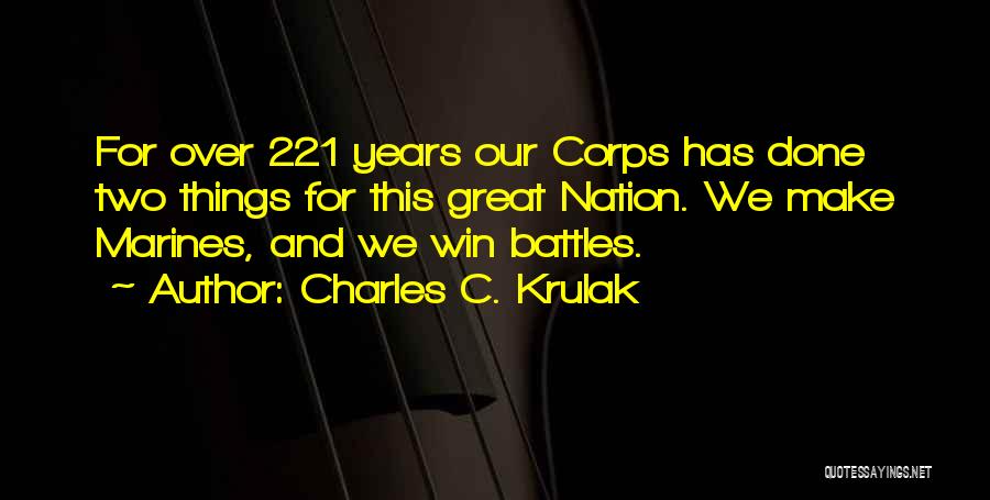 Charles C. Krulak Quotes: For Over 221 Years Our Corps Has Done Two Things For This Great Nation. We Make Marines, And We Win