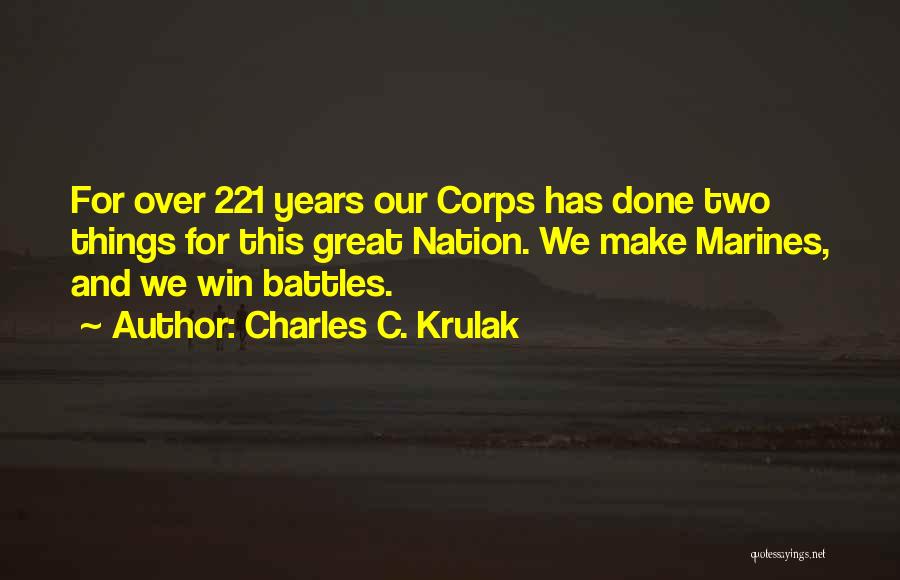 Charles C. Krulak Quotes: For Over 221 Years Our Corps Has Done Two Things For This Great Nation. We Make Marines, And We Win