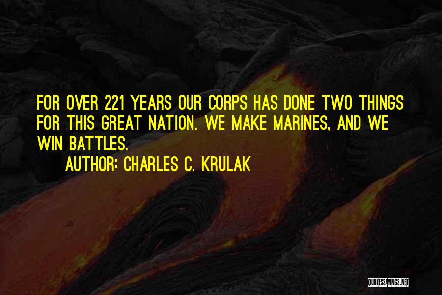 Charles C. Krulak Quotes: For Over 221 Years Our Corps Has Done Two Things For This Great Nation. We Make Marines, And We Win