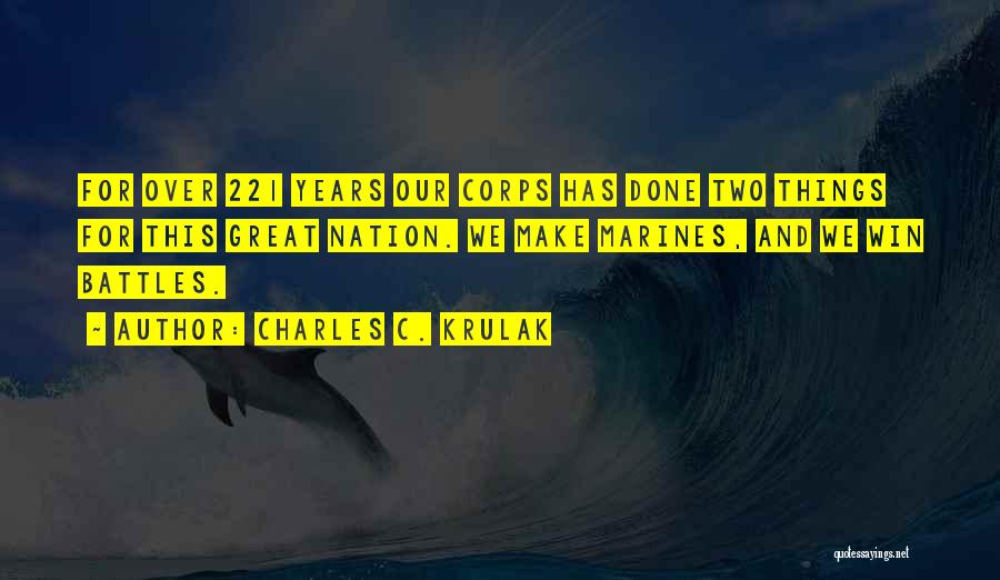 Charles C. Krulak Quotes: For Over 221 Years Our Corps Has Done Two Things For This Great Nation. We Make Marines, And We Win